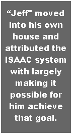 Text Box: �Jeff" moved into his own house and attributed the ISAAC system with largely making it possible for him achieve that goal.
