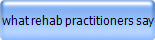 what rehab practitioners say